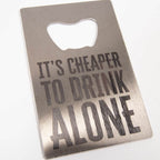 Cheaper to Drink Alone Bottle Opener