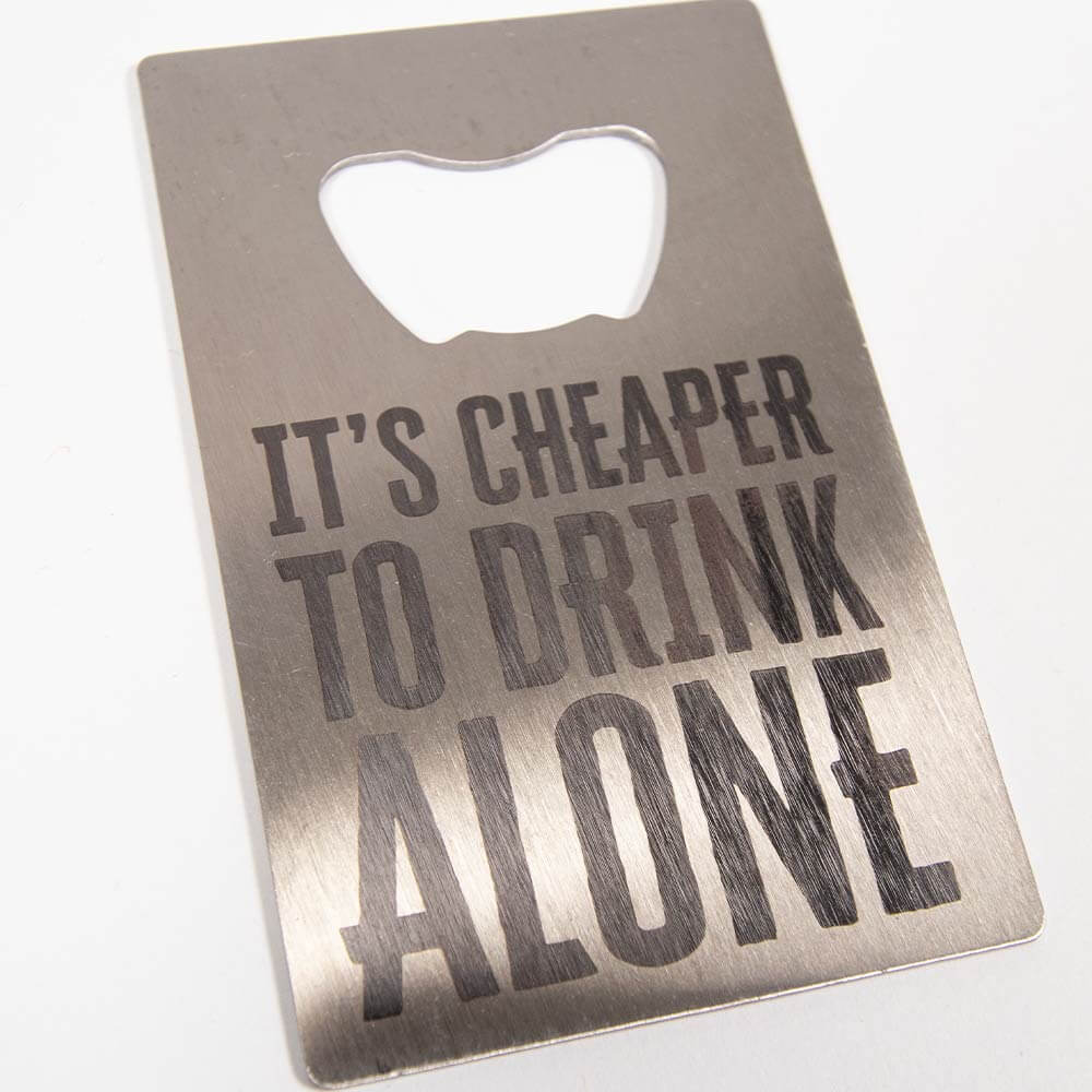 Cheaper to Drink Alone Bottle Opener