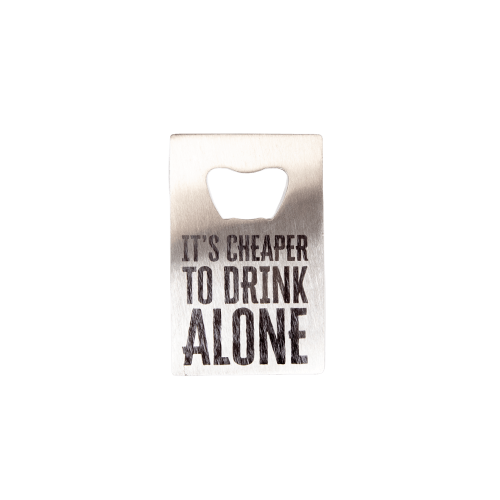 Cheaper to Drink Alone Bottle Opener
