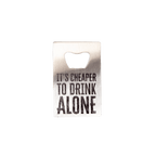 Cheaper to Drink Alone Bottle Opener